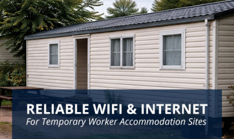 How To Get Reliable WiFi & Internet For Temporary Worker Accommodation Sites